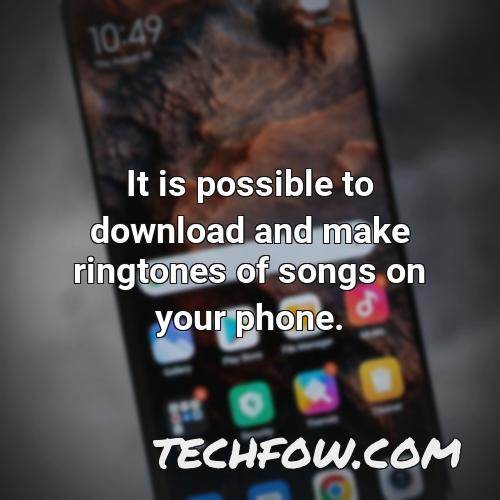 it is possible to download and make ringtones of songs on your phone