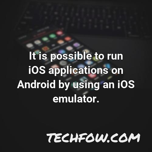 it is possible to run ios applications on android by using an ios emulator