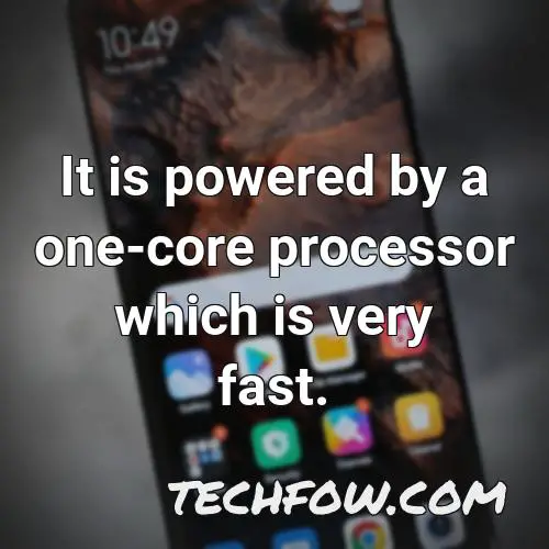 it is powered by a one core processor which is very fast
