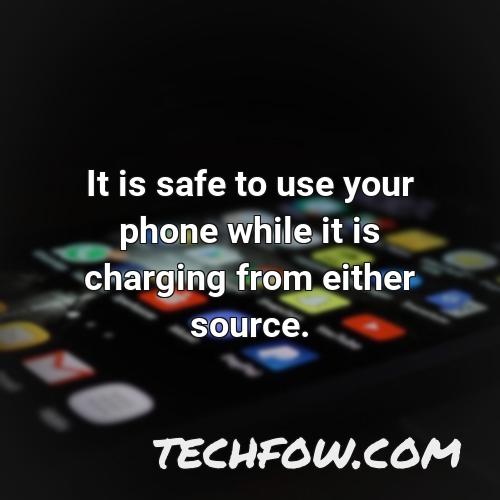 it is safe to use your phone while it is charging from either source