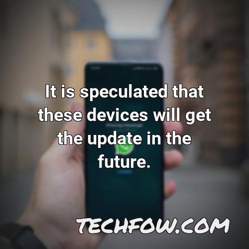 it is speculated that these devices will get the update in the future