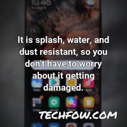 it is splash water and dust resistant so you don t have to worry about it getting damaged