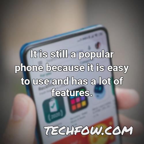 it is still a popular phone because it is easy to use and has a lot of features