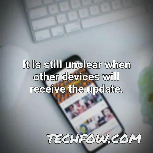 it is still unclear when other devices will receive the update