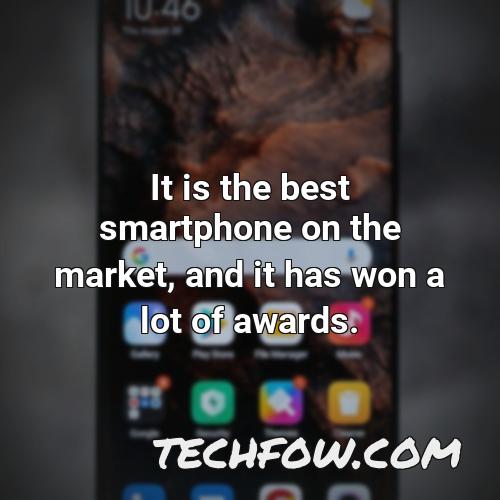 it is the best smartphone on the market and it has won a lot of awards