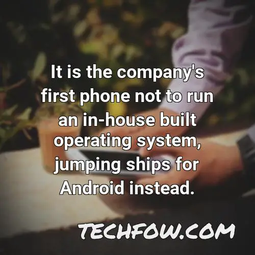 it is the company s first phone not to run an in house built operating system jumping ships for android instead