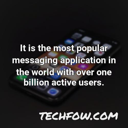 it is the most popular messaging application in the world with over one billion active users