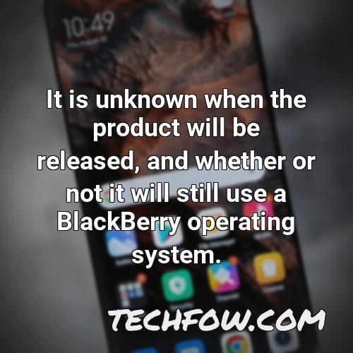 it is unknown when the product will be released and whether or not it will still use a blackberry operating system