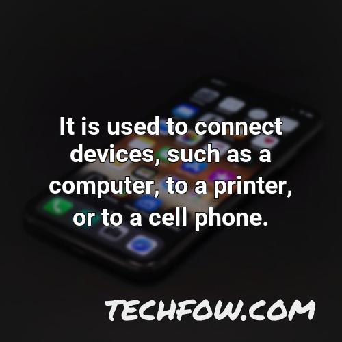 it is used to connect devices such as a computer to a printer or to a cell phone