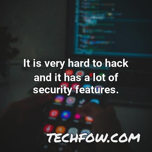 it is very hard to hack and it has a lot of security features 1