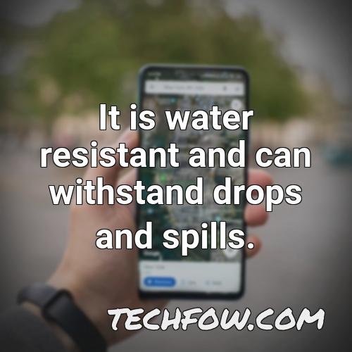it is water resistant and can withstand drops and spills
