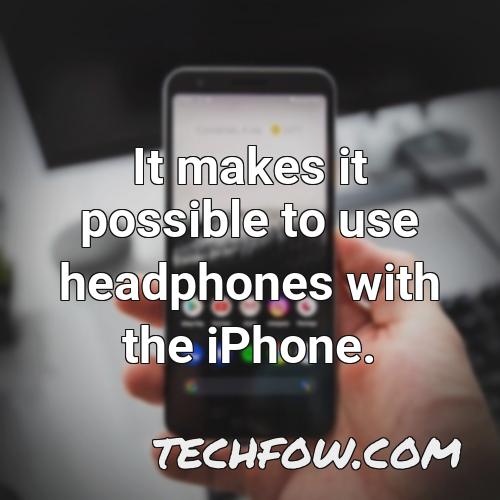 it makes it possible to use headphones with the iphone