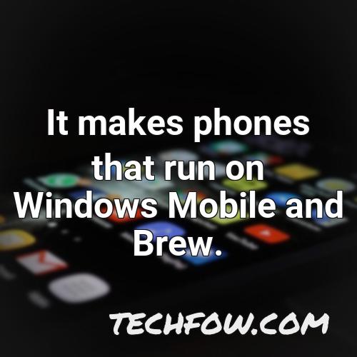it makes phones that run on windows mobile and brew