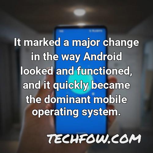 it marked a major change in the way android looked and functioned and it quickly became the dominant mobile operating system