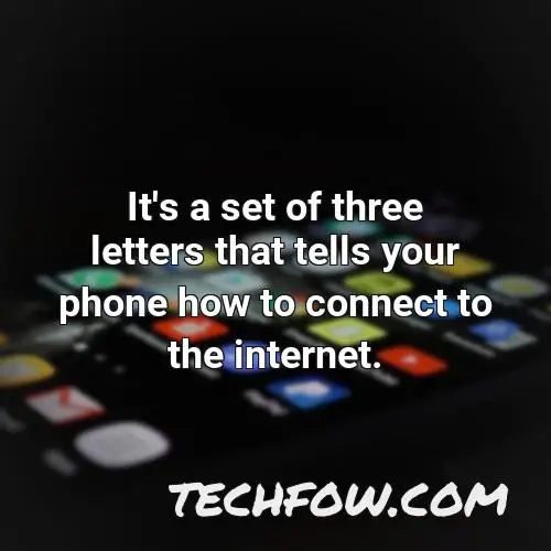 it s a set of three letters that tells your phone how to connect to the internet