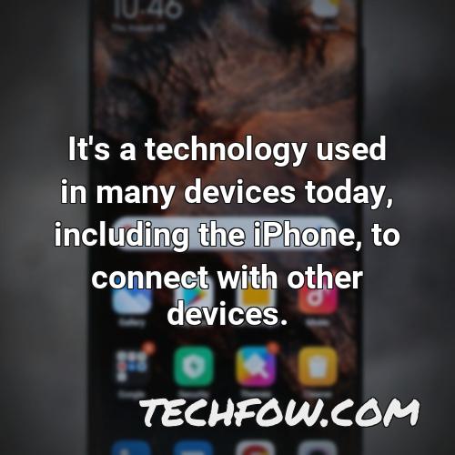 it s a technology used in many devices today including the iphone to connect with other devices