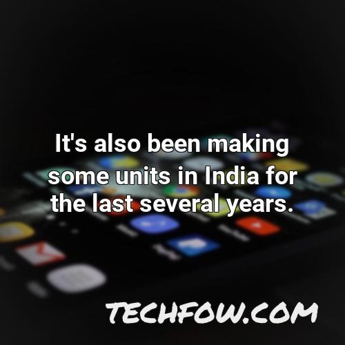 it s also been making some units in india for the last several years