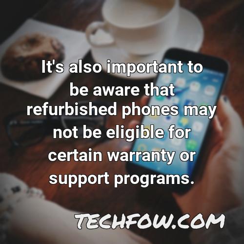 it s also important to be aware that refurbished phones may not be eligible for certain warranty or support programs