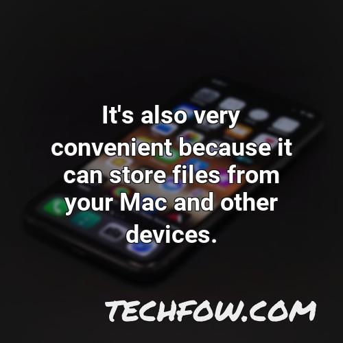 it s also very convenient because it can store files from your mac and other devices