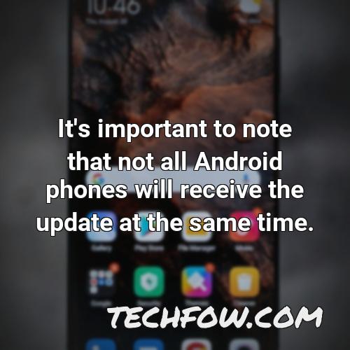 it s important to note that not all android phones will receive the update at the same time