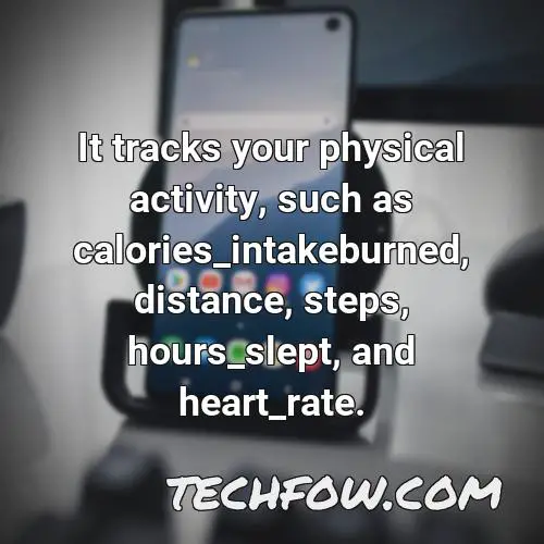 it tracks your physical activity such as calories intakeburned distance steps hours slept and heart rate