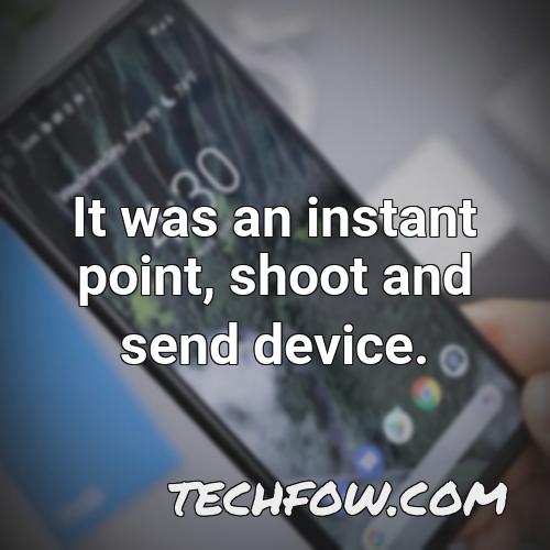 it was an instant point shoot and send device
