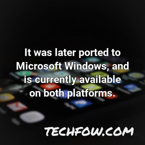 it was later ported to microsoft windows and is currently available on both platforms