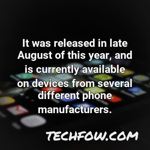 it was released in late august of this year and is currently available on devices from several different phone manufacturers