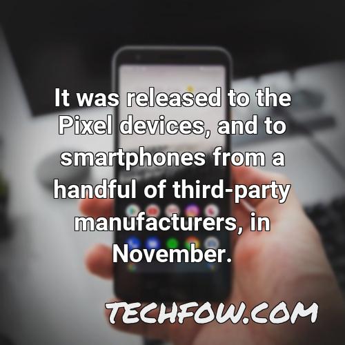 it was released to the pixel devices and to smartphones from a handful of third party manufacturers in november