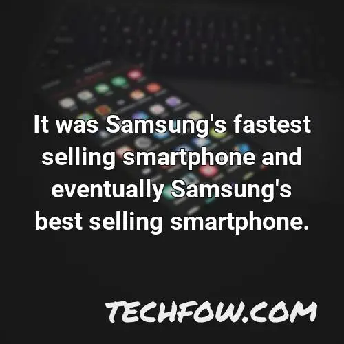 it was samsung s fastest selling smartphone and eventually samsung s best selling smartphone