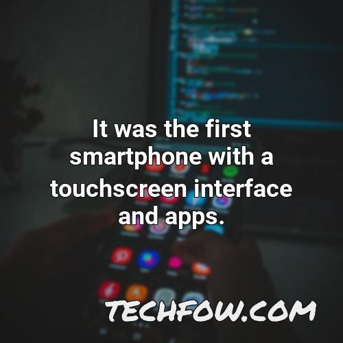 it was the first smartphone with a touchscreen interface and apps