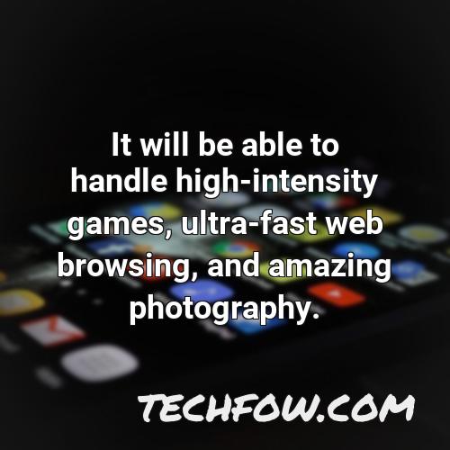 it will be able to handle high intensity games ultra fast web browsing and amazing photography