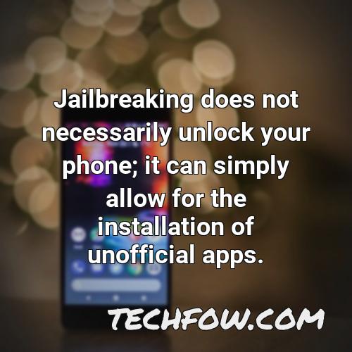 jailbreaking does not necessarily unlock your phone it can simply allow for the installation of unofficial apps