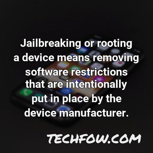jailbreaking or rooting a device means removing software restrictions that are intentionally put in place by the device manufacturer