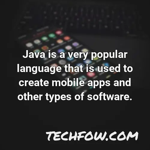 java is a very popular language that is used to create mobile apps and other types of software