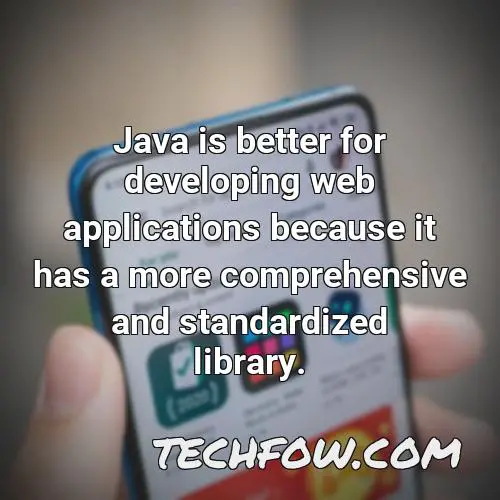 java is better for developing web applications because it has a more comprehensive and standardized library