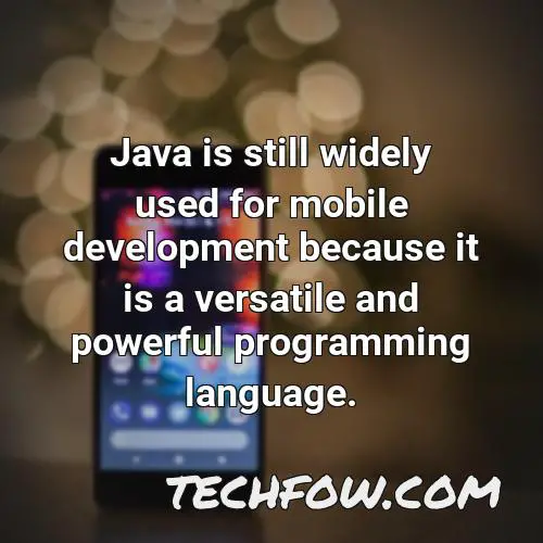 java is still widely used for mobile development because it is a versatile and powerful programming language