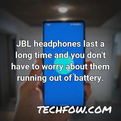jbl headphones last a long time and you don t have to worry about them running out of battery
