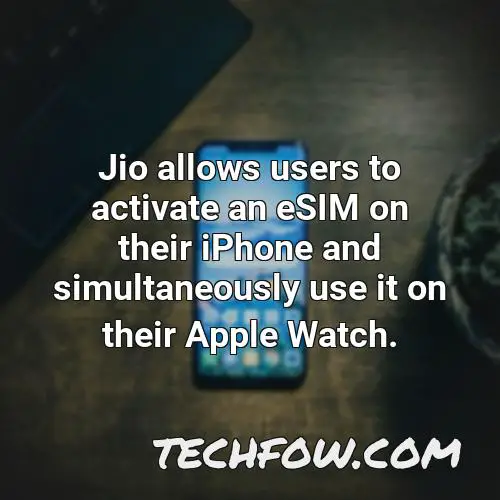 jio allows users to activate an esim on their iphone and simultaneously use it on their apple watch