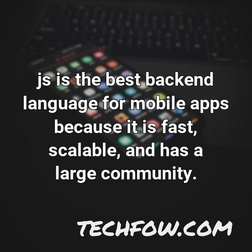 js is the best backend language for mobile apps because it is fast scalable and has a large community
