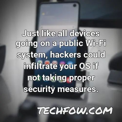 just like all devices going on a public wi fi system hackers could infiltrate your os if not taking proper security measures