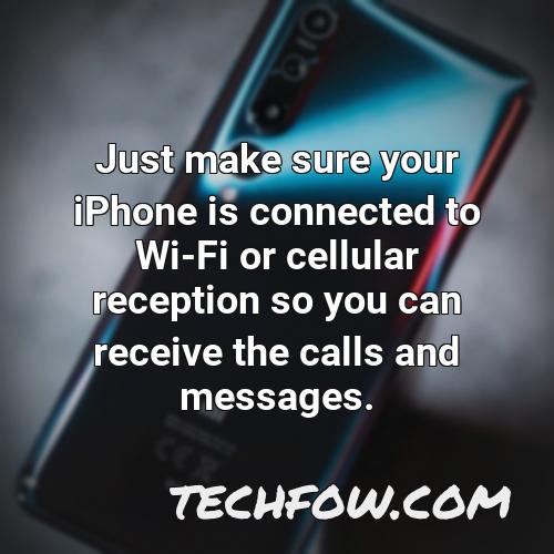 just make sure your iphone is connected to wi fi or cellular reception so you can receive the calls and messages