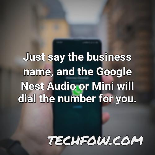 just say the business name and the google nest audio or mini will dial the number for you