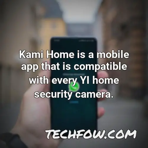 kami home is a mobile app that is compatible with every yi home security camera