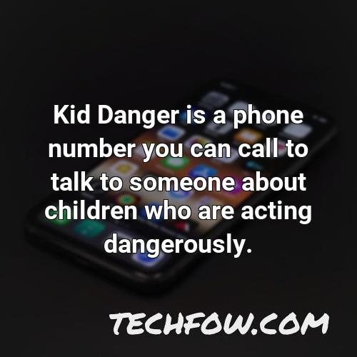 kid danger is a phone number you can call to talk to someone about children who are acting dangerously