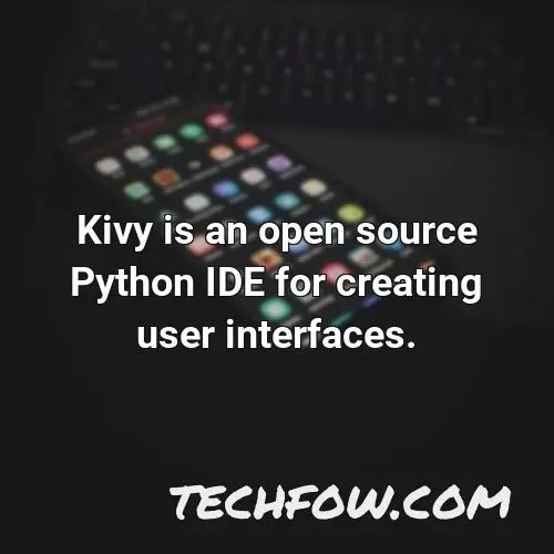 kivy is an open source python ide for creating user interfaces