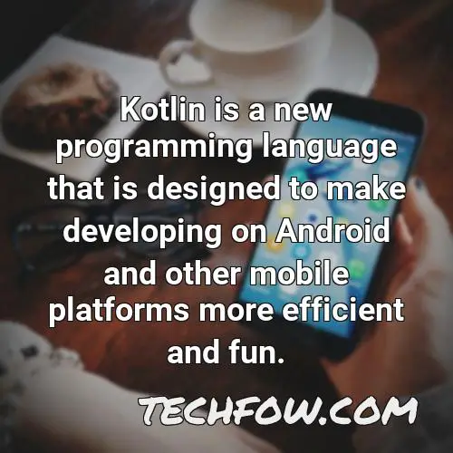 kotlin is a new programming language that is designed to make developing on android and other mobile platforms more efficient and fun