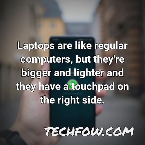laptops are like regular computers but they re bigger and lighter and they have a touchpad on the right side