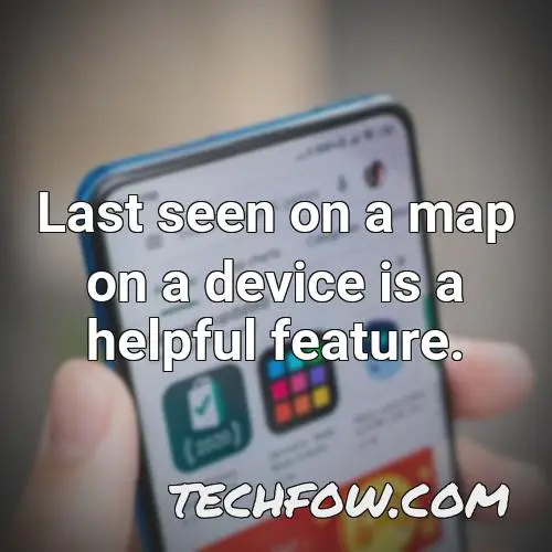 last seen on a map on a device is a helpful feature