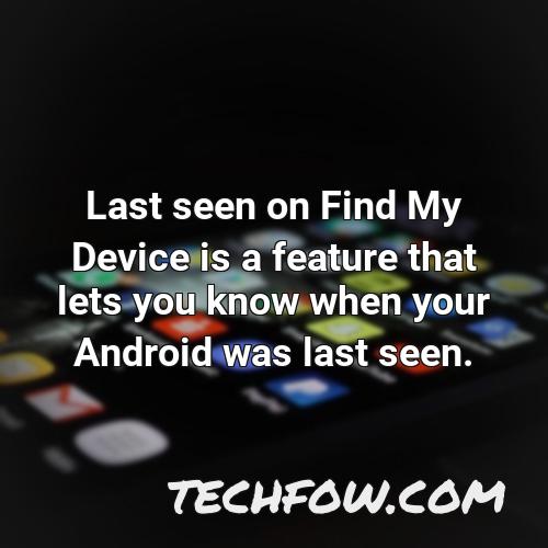 last seen on find my device is a feature that lets you know when your android was last seen